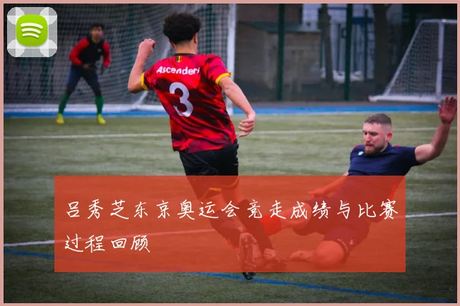 吕秀芝东京奥运会竞走成绩与比赛过程回顾