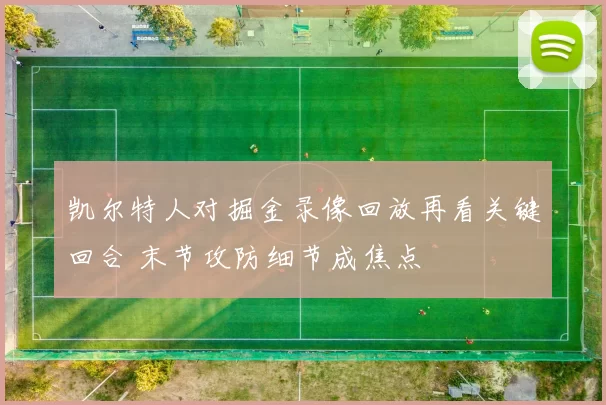 凯尔特人对掘金录像回放再看关键回合 末节攻防细节成焦点