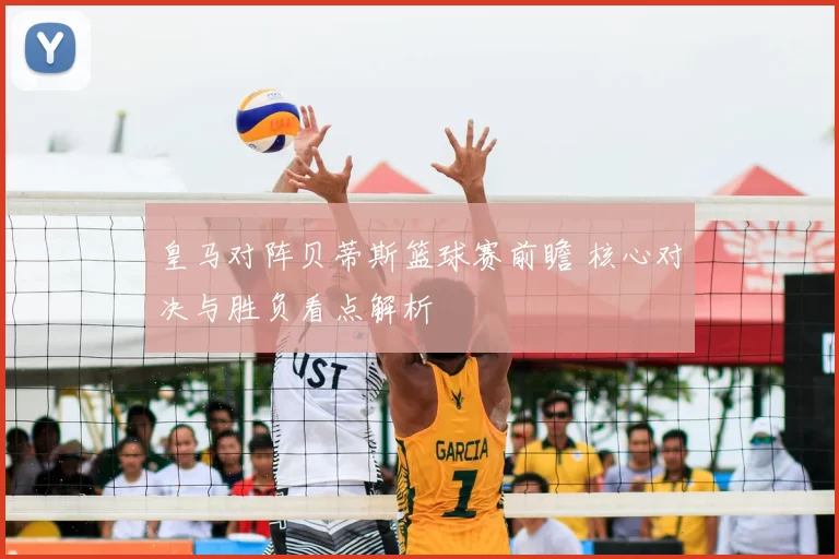 皇马对阵贝蒂斯篮球赛前瞻 核心对决与胜负看点解析
