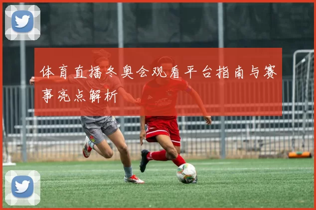 体育直播冬奥会观看平台指南与赛事亮点解析