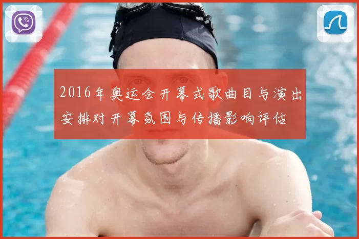 2016年奥运会开幕式歌曲目与演出安排对开幕氛围与传播影响评估
