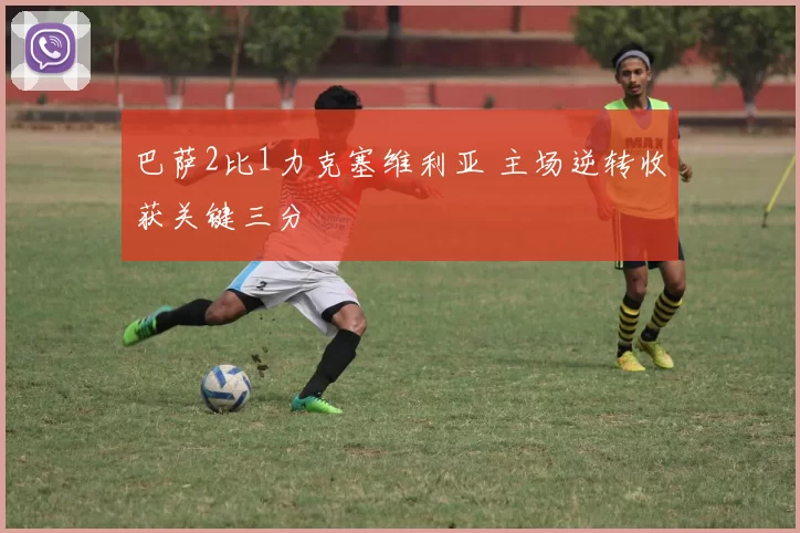 巴萨2比1力克塞维利亚 主场逆转收获关键三分