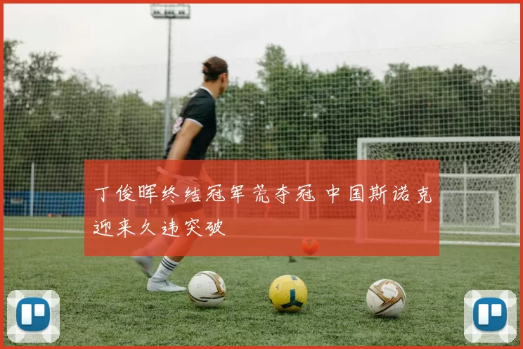 丁俊晖终结冠军荒夺冠 中国斯诺克迎来久违突破