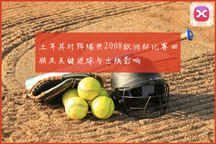 土耳其对阵瑞典2008欧洲杯比赛回顾及关键进球与出线影响